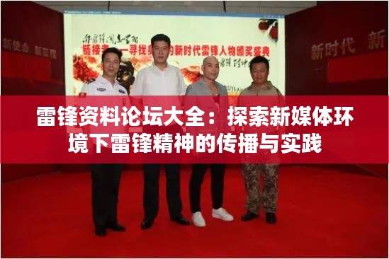 雷鋒資料論壇大全：探索新媒體環(huán)境下雷鋒精神的傳播與實(shí)踐