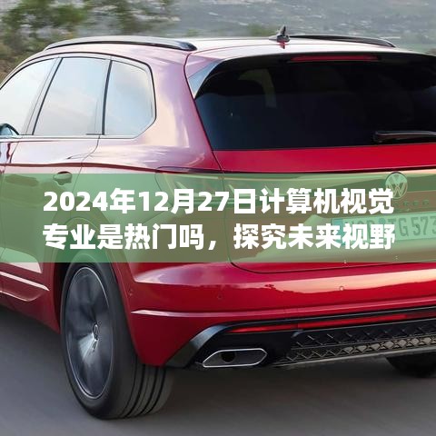 計算機視覺專業(yè)熱門趨勢展望，探究未來視野下的前景與發(fā)展（2024年視角）