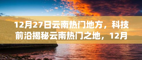 揭秘云南熱門之地，科技前沿與未來生活新篇章體驗盛宴