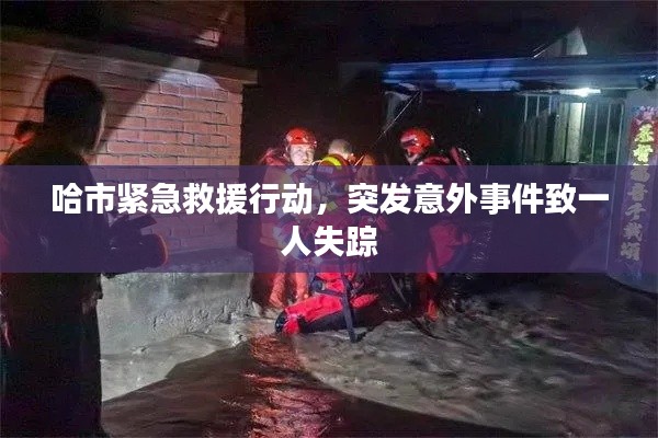 哈市緊急救援行動(dòng)，突發(fā)意外事件致一人失蹤