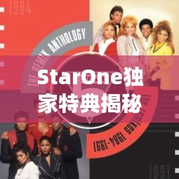StarOne獨(dú)家特典揭秘，獨(dú)特魅力與專屬福利大放送