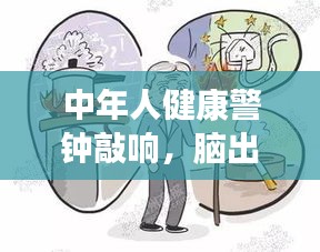 中年人健康警鐘敲響，腦出血突發(fā)，警惕健康危機(jī)！