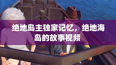 絕地島主獨家記憶，絕地海島的故事視頻 