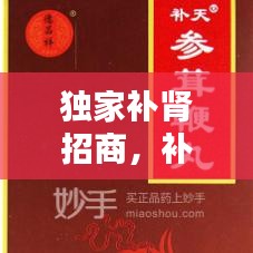 獨(dú)家補(bǔ)腎招商，補(bǔ)腎獨(dú)家國藥 