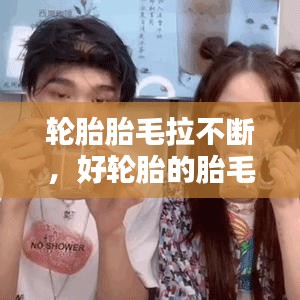 輪胎胎毛拉不斷，好輪胎的胎毛是不是拉不斷 
