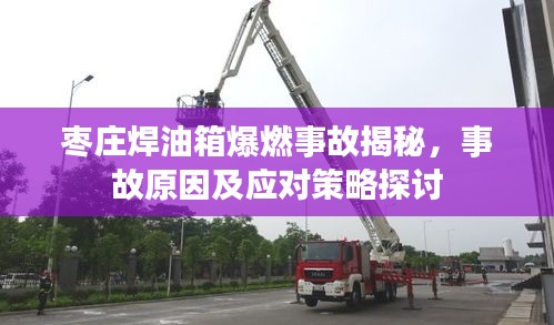 棗莊焊油箱爆燃事故揭秘，事故原因及應(yīng)對策略探討
