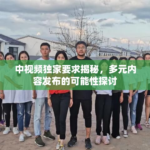 中視頻獨家要求揭秘，多元內(nèi)容發(fā)布的可能性探討