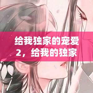 給我獨(dú)家的寵愛2，給我的獨(dú)家寵愛一共多少集 