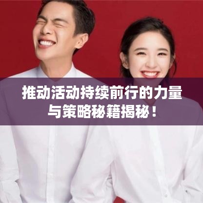 推動活動持續(xù)前行的力量與策略秘籍揭秘！
