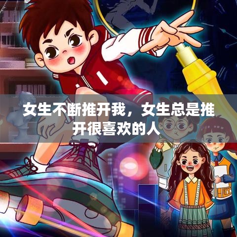 女生不斷推開我，女生總是推開很喜歡的人 