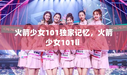 火箭少女101獨(dú)家記憶，火箭少女101li 