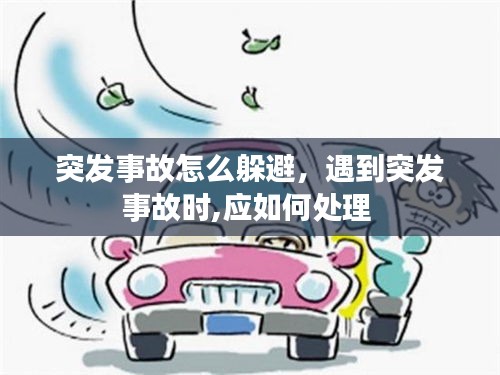 突發(fā)事故怎么躲避，遇到突發(fā)事故時,應(yīng)如何處理 