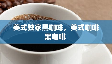 美式獨(dú)家黑咖啡，美式咖啡黑咖啡 