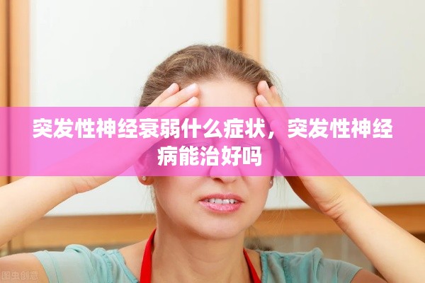 突發(fā)性神經衰弱什么癥狀，突發(fā)性神經病能治好嗎 