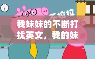 我妹妹的不斷打擾英文，我的妹妹總是用英語怎么說 