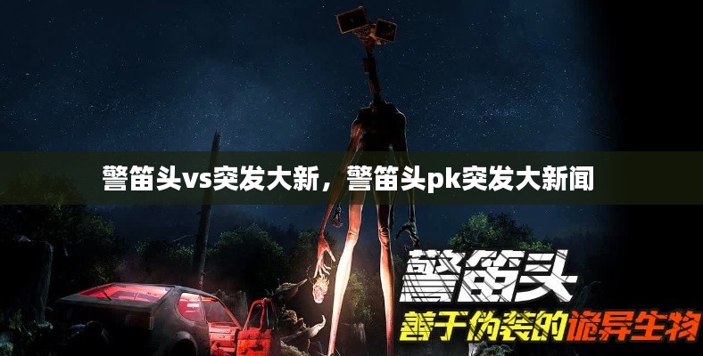 警笛頭vs突發(fā)大新，警笛頭pk突發(fā)大新聞 