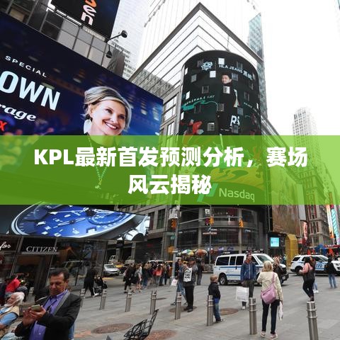 KPL最新首發(fā)預(yù)測(cè)分析，賽場(chǎng)風(fēng)云揭秘