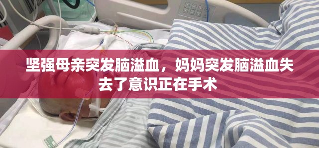 堅(jiān)強(qiáng)母親突發(fā)腦溢血，媽媽突發(fā)腦溢血失去了意識(shí)正在手術(shù) 