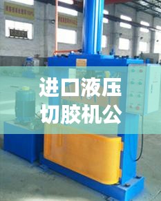 進(jìn)口液壓切膠機(jī)公司權(quán)威排名榜單揭曉！
