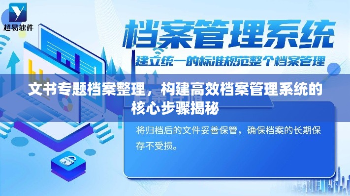 文書專題檔案整理，構(gòu)建高效檔案管理系統(tǒng)的核心步驟揭秘