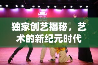 獨(dú)家創(chuàng)藝揭秘，藝術(shù)的新紀(jì)元時(shí)代來臨！