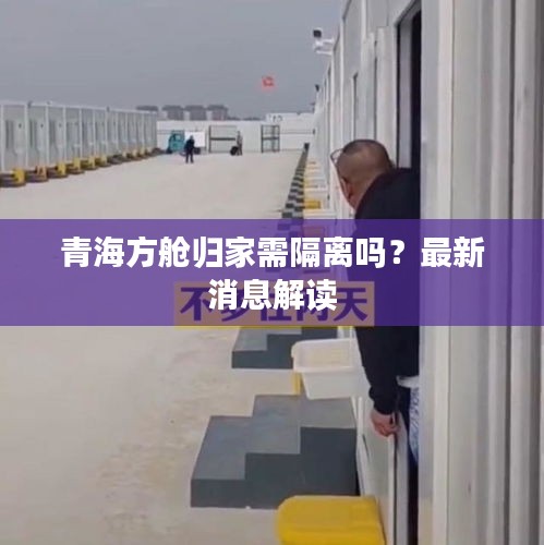 青海方艙歸家需隔離嗎？最新消息解讀