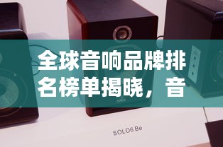 全球音響品牌排名榜單揭曉，音質(zhì)卓越的品牌一網(wǎng)打盡！