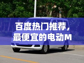 百度熱門(mén)推薦，最便宜的電動(dòng)MPV，價(jià)格驚人，不容錯(cuò)過(guò)！