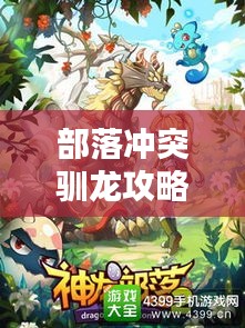 部落沖突馴龍攻略大全，最新指南助你成為馴龍高手！