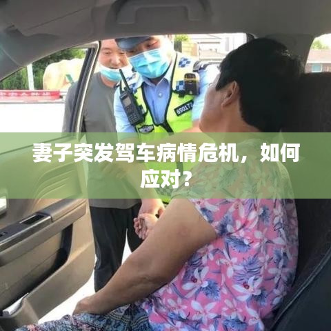 妻子突發(fā)駕車病情危機(jī)，如何應(yīng)對？