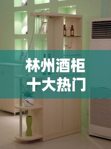 林州酒柜十大熱門(mén)品牌榜單揭曉