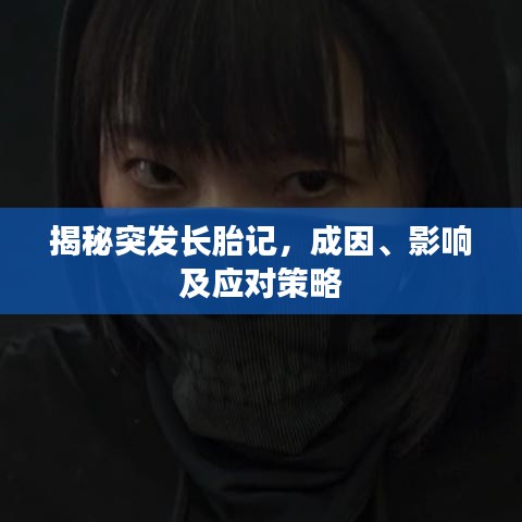 揭秘突發(fā)長胎記，成因、影響及應(yīng)對策略