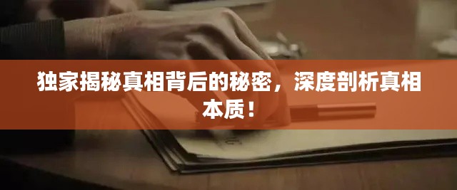 獨家揭秘真相背后的秘密，深度剖析真相本質(zhì)！