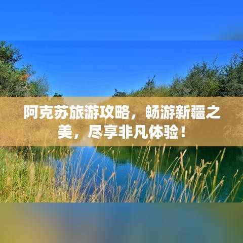 阿克蘇旅游攻略，暢游新疆之美，盡享非凡體驗(yàn)！
