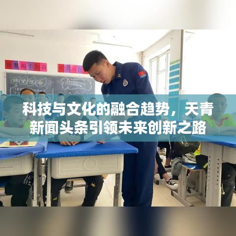 科技與文化的融合趨勢，天青新聞?lì)^條引領(lǐng)未來創(chuàng)新之路