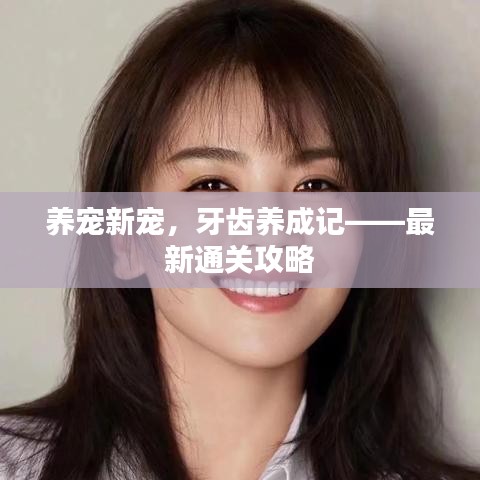 養(yǎng)寵新寵，牙齒養(yǎng)成記——最新通關(guān)攻略