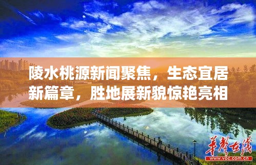 陵水桃源新聞聚焦，生態(tài)宜居新篇章，勝地展新貌驚艷亮相