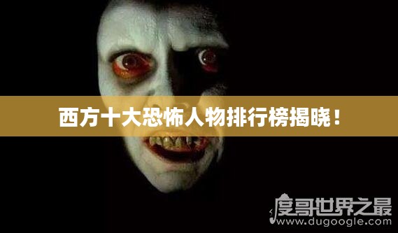 西方十大恐怖人物排行榜揭曉！