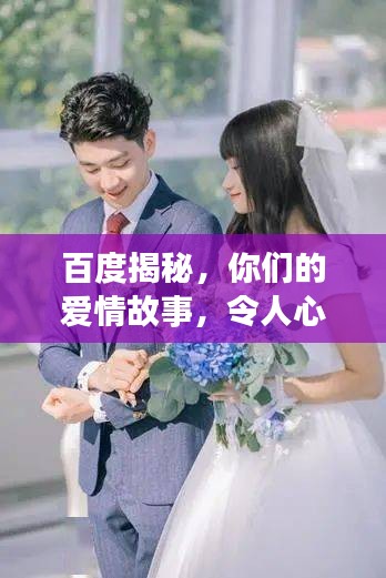 百度揭秘，你們的愛情故事，令人心動(dòng)！