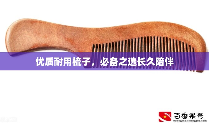 優(yōu)質(zhì)耐用梳子，必備之選長久陪伴