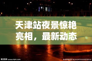 天津站夜景驚艷亮相，最新動態(tài)揭秘