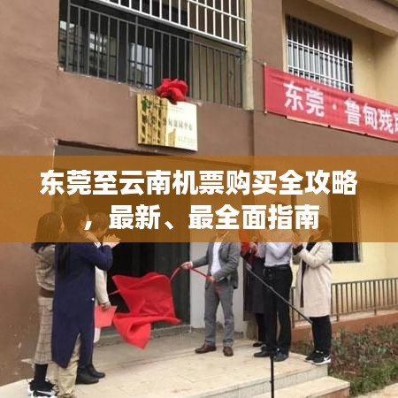 東莞至云南機(jī)票購(gòu)買全攻略，最新、最全面指南
