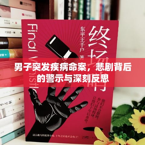 男子突發(fā)疾病命案，悲劇背后的警示與深刻反思