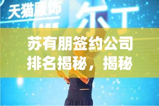 蘇有朋簽約公司排名揭秘，揭秘背后大佬，誰居行業(yè)翹楚？
