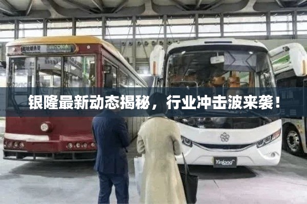 銀隆最新動(dòng)態(tài)揭秘，行業(yè)沖擊波來(lái)襲！