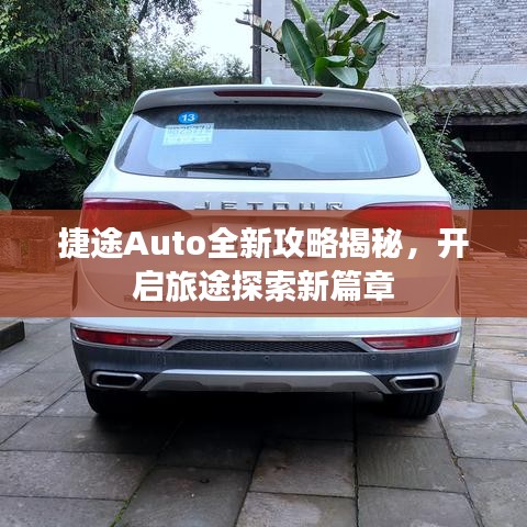 捷途Auto全新攻略揭秘，開啟旅途探索新篇章