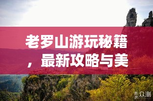 老羅山游玩秘籍，最新攻略與美圖全收錄！