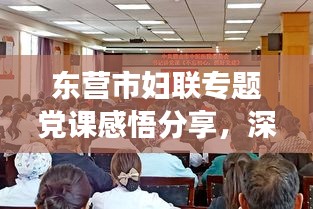 東營(yíng)市婦聯(lián)專題黨課感悟分享，深化黨性教育，筑牢婦女群眾基礎(chǔ)