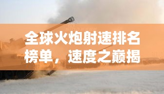 全球火炮射速排名榜單，速度之巔揭秘！
