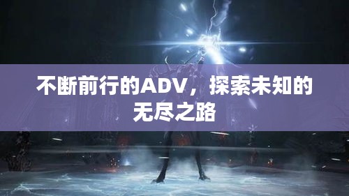 不斷前行的ADV，探索未知的無(wú)盡之路